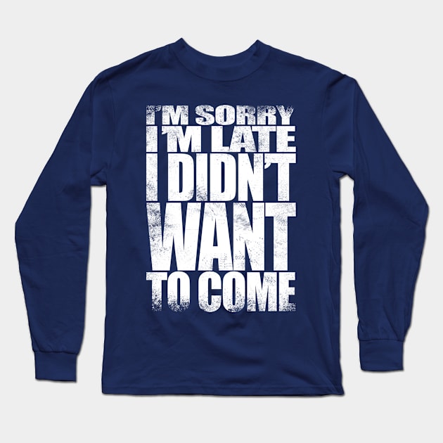 I'm sorry I'm late. I didn't want to come - WHITE Long Sleeve T-Shirt by stateements